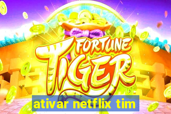 ativar netflix tim